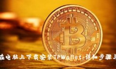 如何在电脑上下载安装TPWallet：详细步骤与技巧