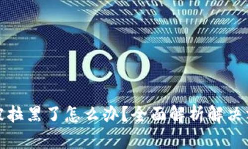 tpwallet被拉黑了怎么办？全面解析解决方案与建议