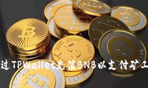 如何通过TPWallet充值BNB以支付矿工手续费