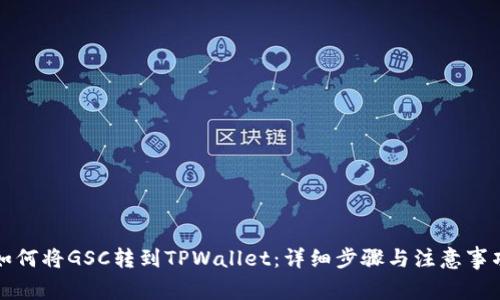 如何将GSC转到TPWallet：详细步骤与注意事项