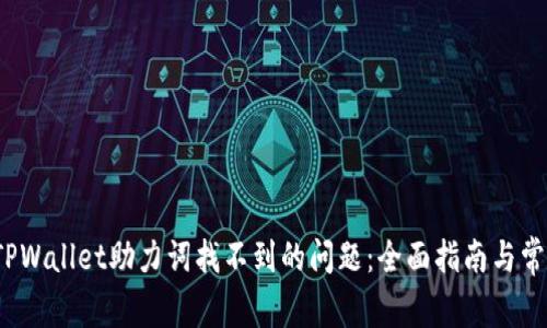  解决TPWallet助力词找不到的问题：全面指南与常见问答