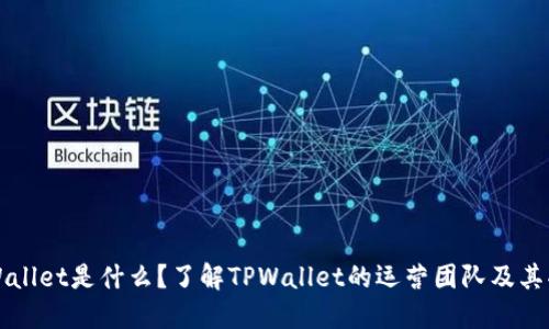 TPWallet是什么？了解TPWallet的运营团队及其功能