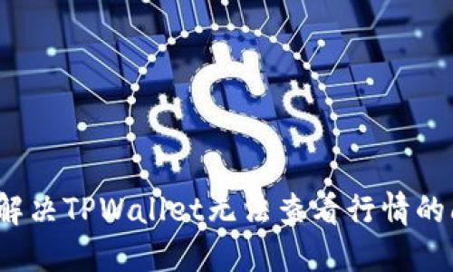 如何解决TPWallet无法查看行情的问题？