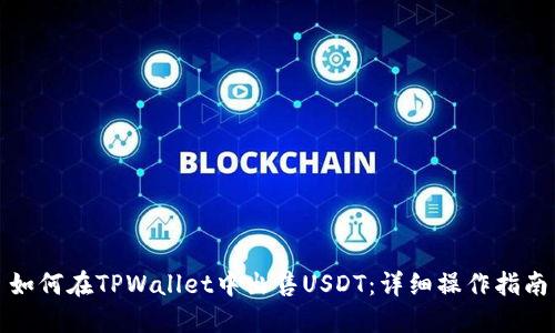 如何在TPWallet中出售USDT：详细操作指南