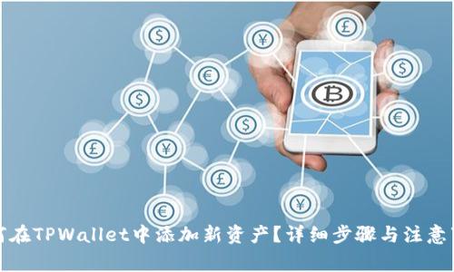 如何在TPWallet中添加新资产？详细步骤与注意事项