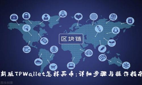 新版TPWallet怎样买币：详细步骤与操作指南