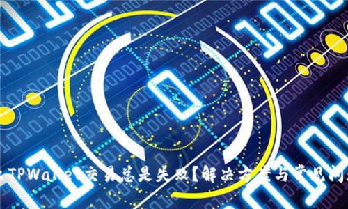 为什么TPWallet交易总是失败？解决方案与常见问题解析