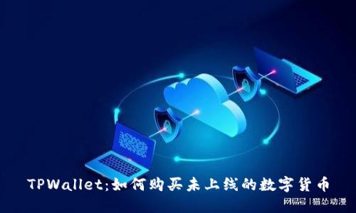 TPWallet：如何购买未上线的数字货币