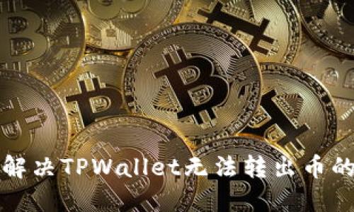 如何解决TPWallet无法转出币的问题
