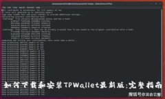 如何下载和安装TPWallet最新版：完整指南