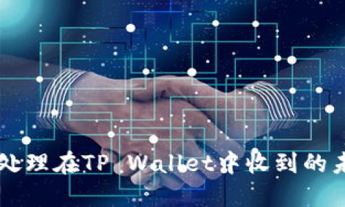 如何处理在TP Wallet中收到的未知币