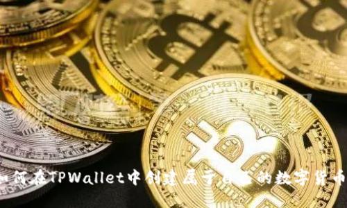 如何在TPWallet中创建属于自己的数字货币？
