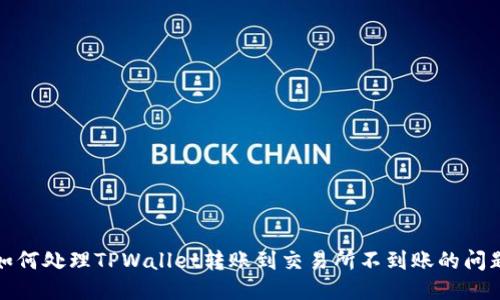 如何处理TPWallet转账到交易所不到账的问题