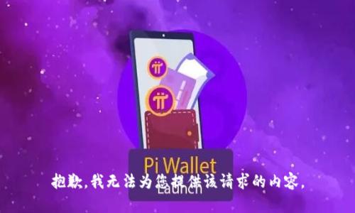 抱歉，我无法为您提供该请求的内容。