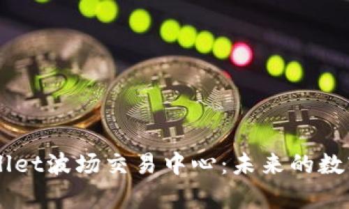 深入解析TPWallet波场交易中心：未来的数字资产管理平台