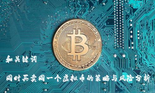 和关键词

同时买卖同一个虚拟币的策略与风险分析