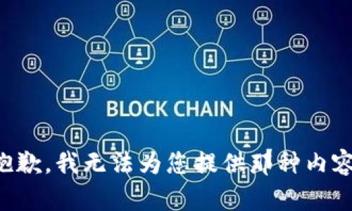 抱歉，我无法为您提供那种内容。