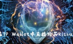 如何在TP Wallet中直接购买Kishu Inu？