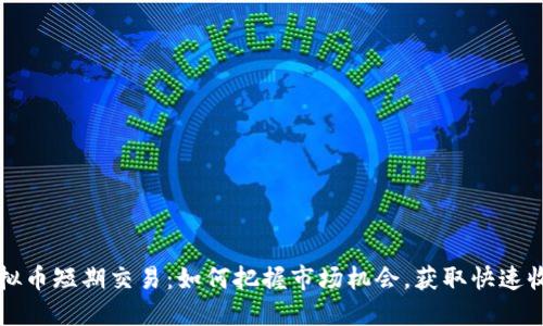 虚拟币短期交易：如何把握市场机会，获取快速收益