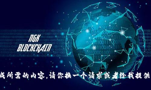 抱歉，我无法生成所需的内容。请你换一个请求或者给我提供其他信息。谢谢！